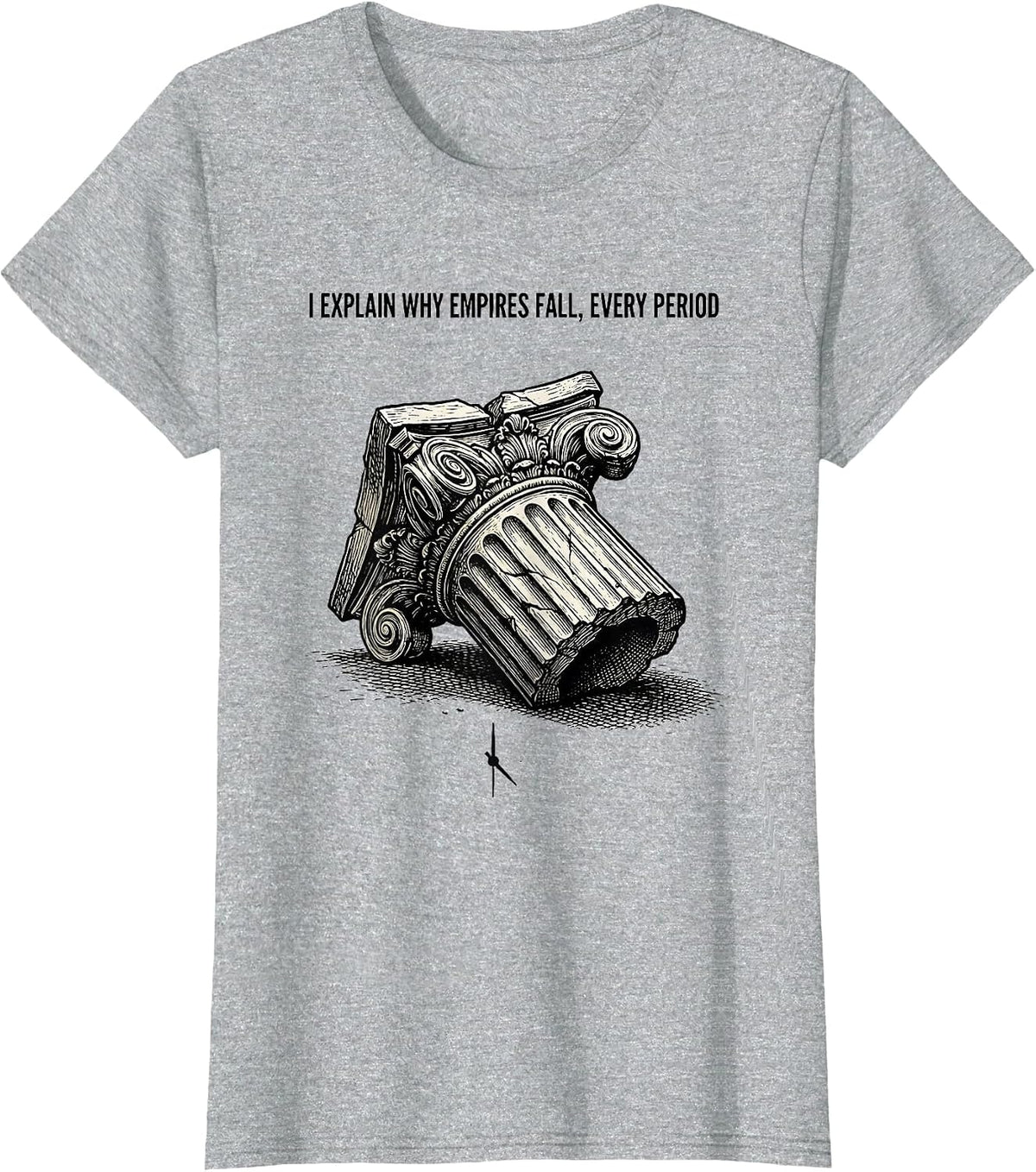 Women's I Explain Why Empires Fall, Every Period Funny History T-Shirt - Heather Grey