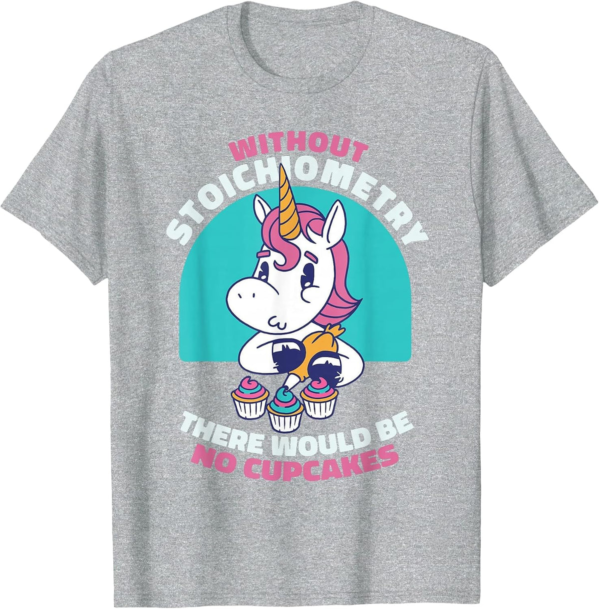 Without Stoichiometry There Will Be No Cupcakes Chemistry T-Shirt - Heather Grey