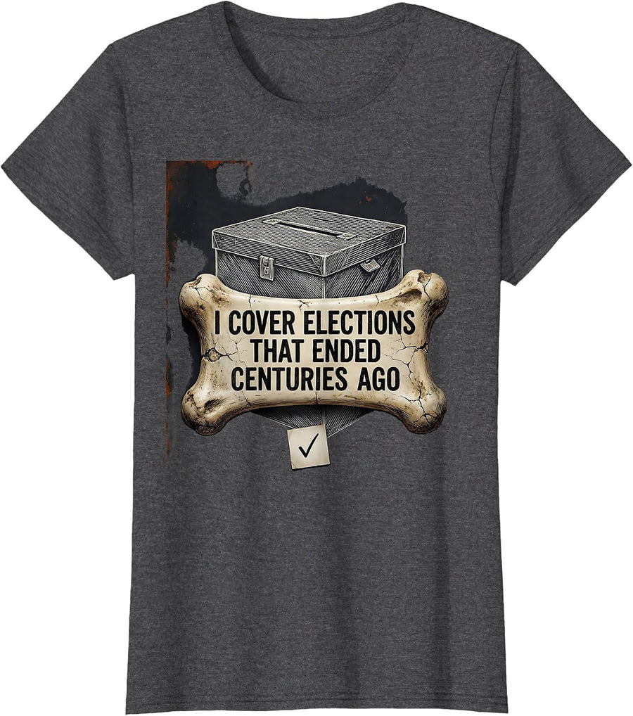 Women's I Cover Elections That Ended Centuries Ago Funny History T-Shirt - Dark Heather Grey