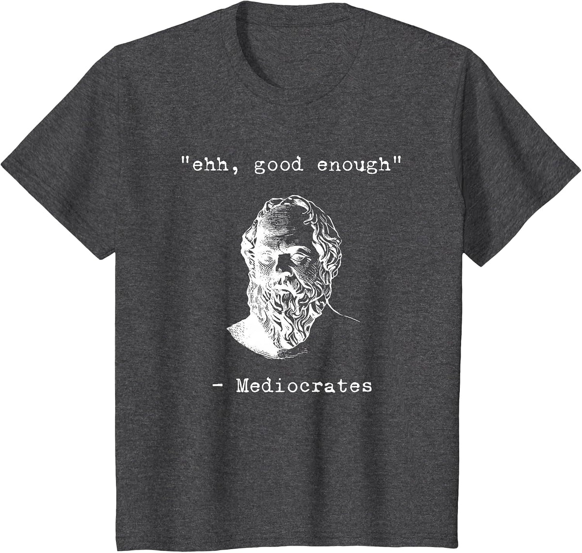 Ehhh, Good Enough Mediocrates Greek Funny Philosophy Socrates T-Shirt - Dark Heather Grey