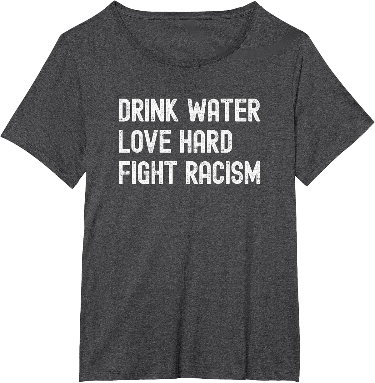 Drink Water Love Hard Fight Racism Respect Don't Be Racist T-Shirt - Dark Heather Grey