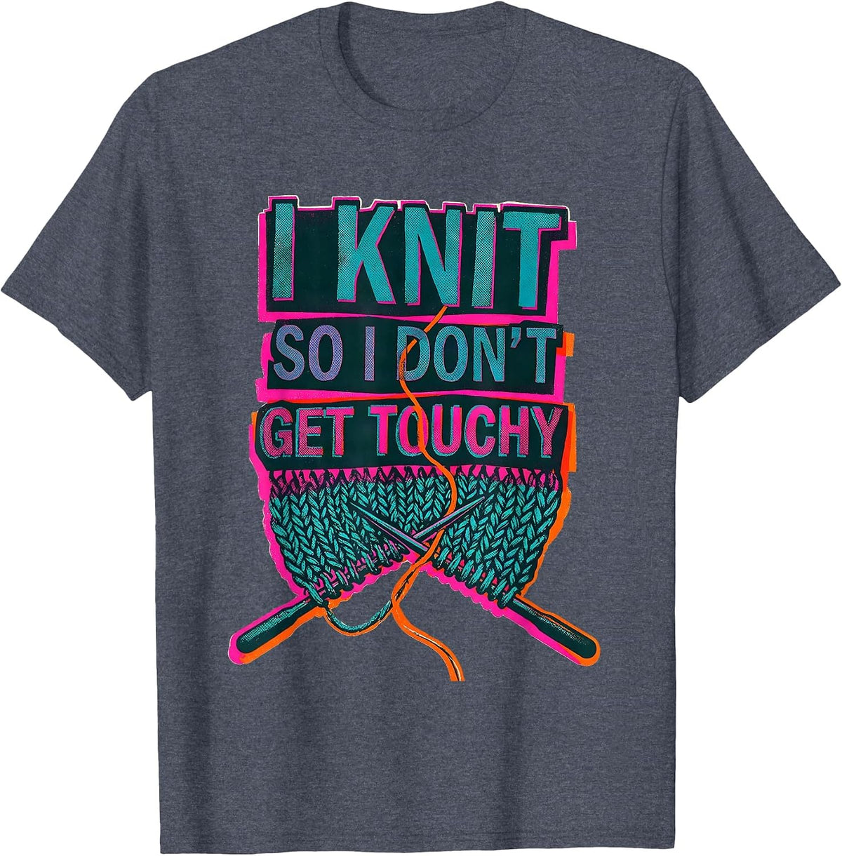 I Knit So I Don't Get Touchy Funny Knitting Humor T-Shirt - Heather Blue