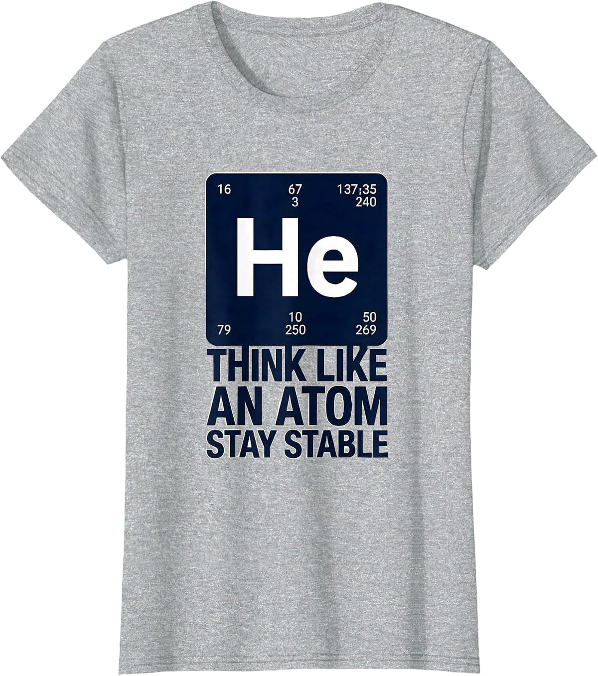 Think Like An Atom Stay Stable Funny Chemistry Physics Humor T-Shirt - Heather Grey