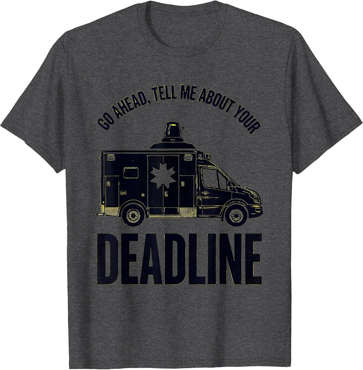 Go Ahead Tell Me About Your Deadline Funny Paramedic EMT T-Shirt - Dark Heather Grey