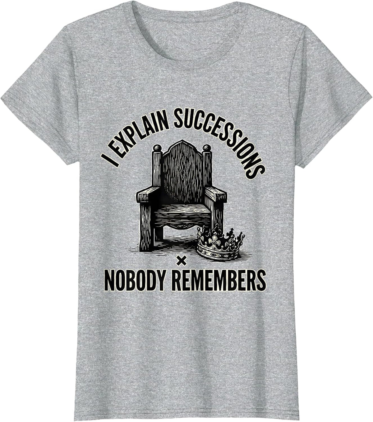 Women's I Explain Successions Nobody Remembers Funny History Teacher T-Shirt - Heather Grey