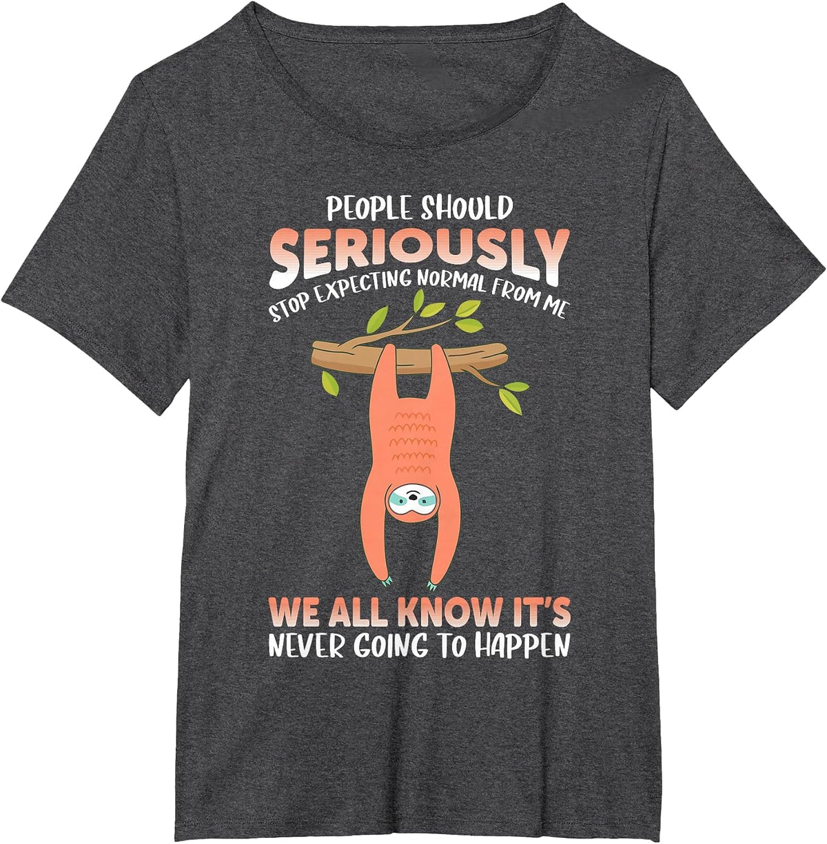 People Should Seriously Stop Expecting Sloth from me Normally T-Shirt - Dark Heather Grey