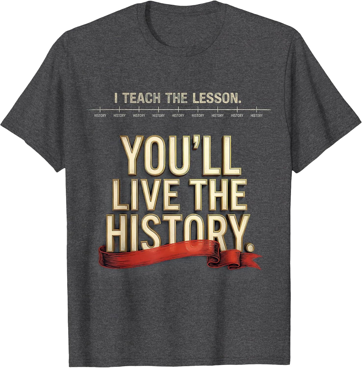 Men's I Teach The Lesson You'll Live The History Funny History T-Shirt - Dark Heather Grey