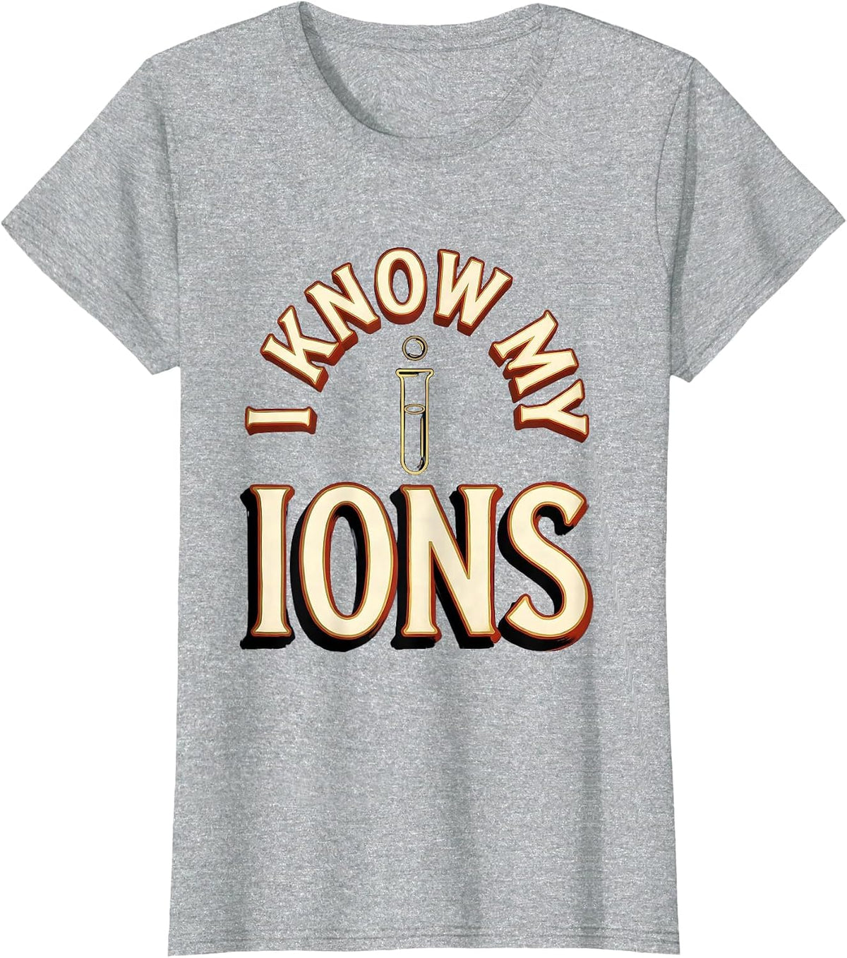 I Know My Ions Funny Chemistry Nerd Science Teacher Gift T-Shirt - Heather Grey