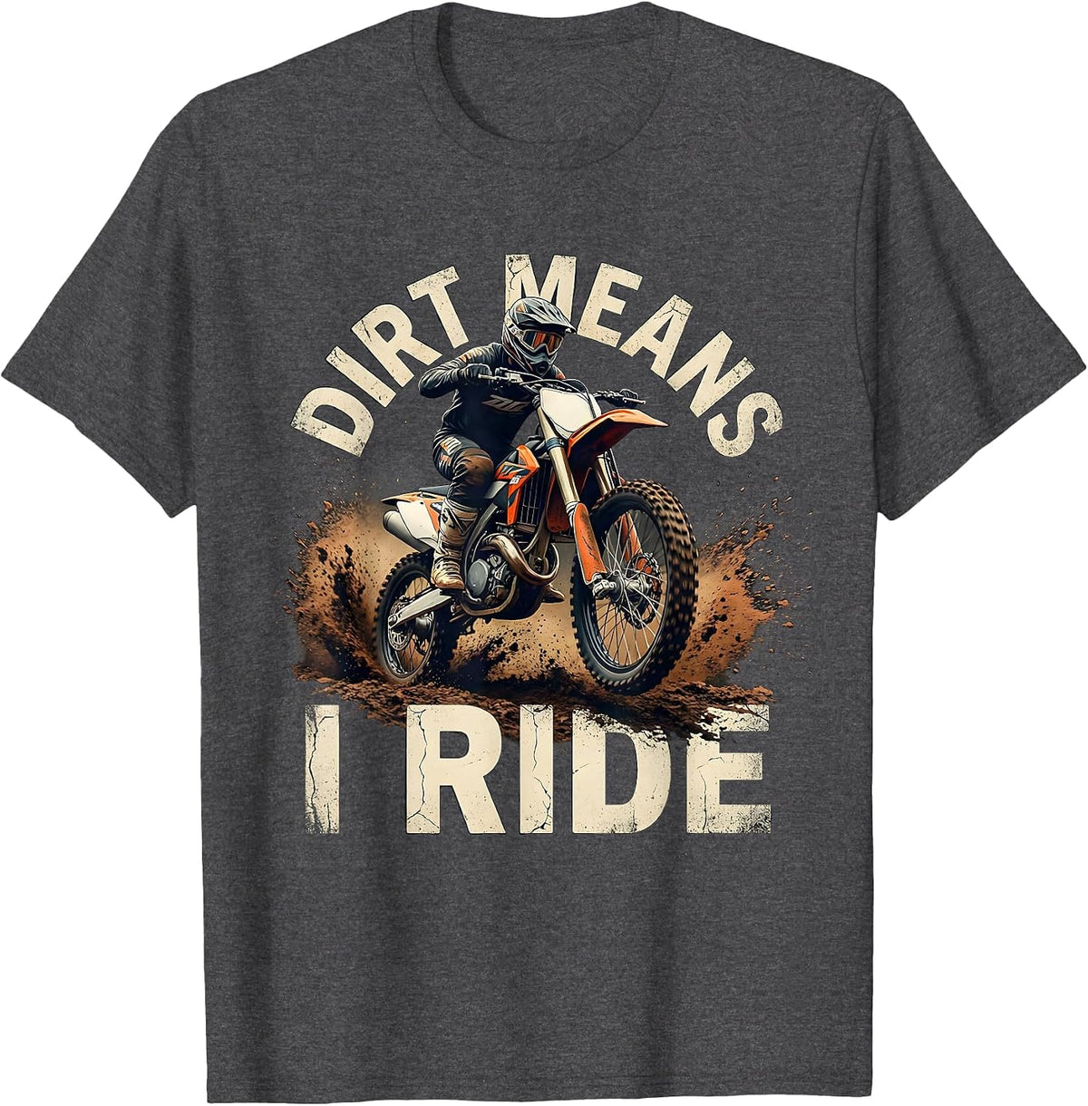 Dirt Means I Ride Distressed Motocross Dirt Bike Rider Gift T-Shirt - Dark Heather Grey