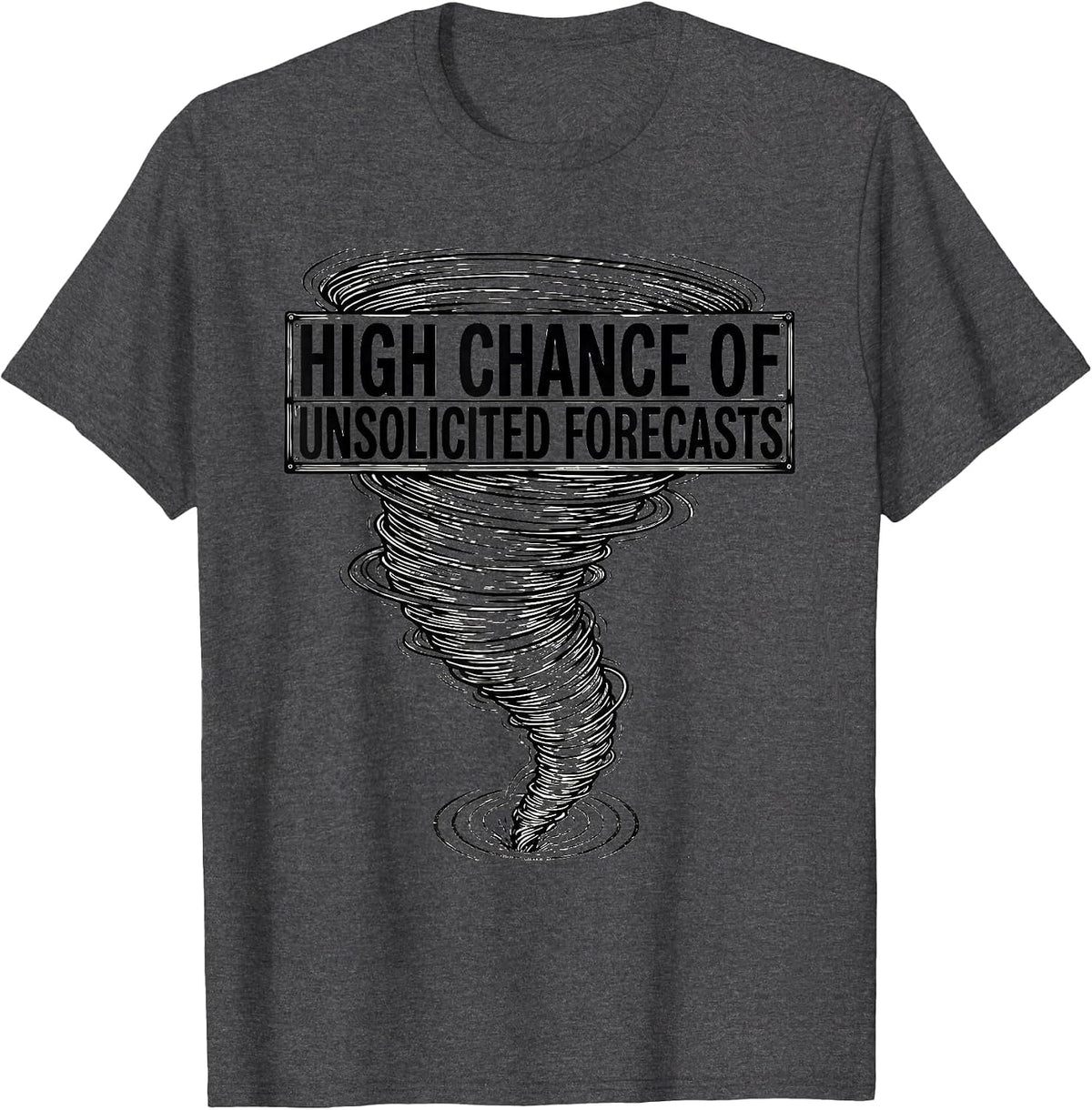 High Chance Of Unsolicited Forecasts Funny Storm Chaser T-Shirt - Dark Heather Grey