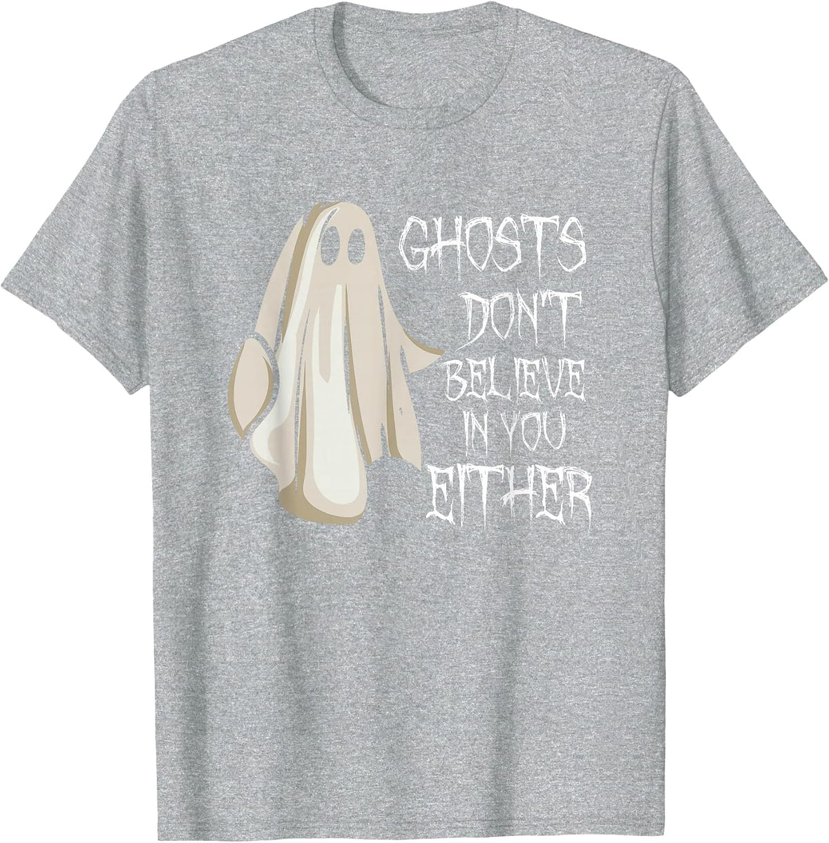 Ghosts Don't Believe in You Either Paranormal Ghost Hunting T-Shirt - Heather Grey