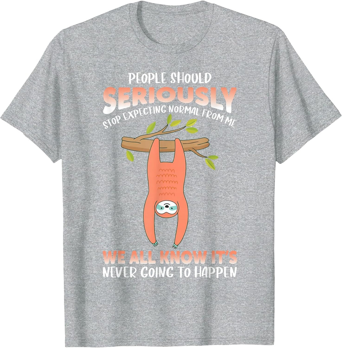 People Should Seriously Stop Expecting Sloth from me Normally T-Shirt - Heather Grey