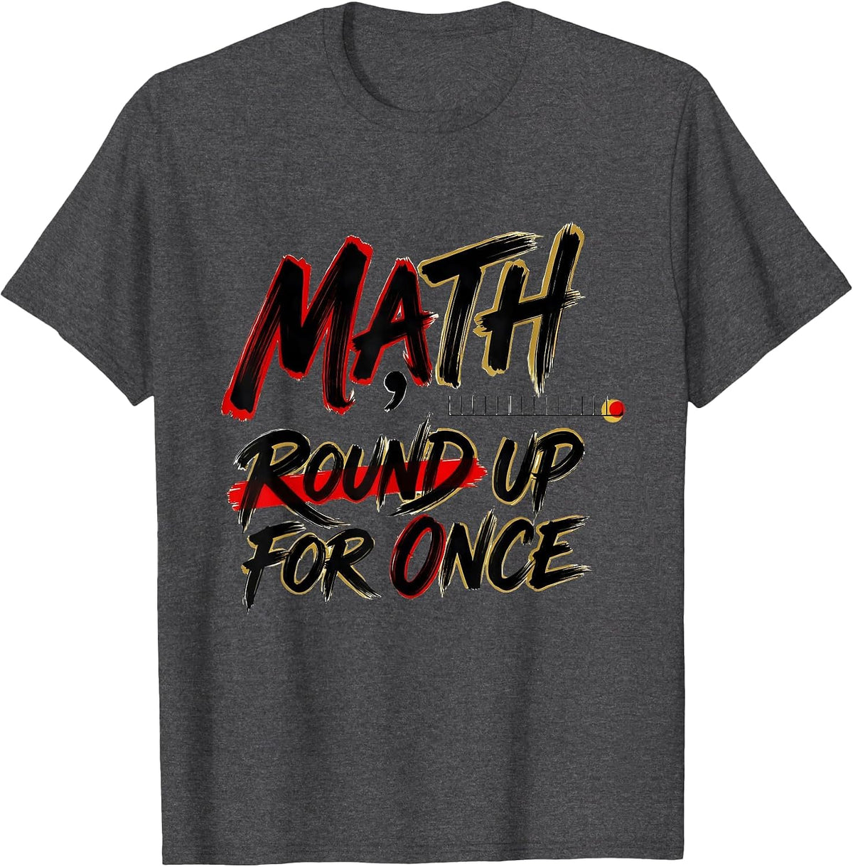 Math, Round Up For Once Funny Math Teacher Nerd Pun Humor T-Shirt - Dark Heather Grey
