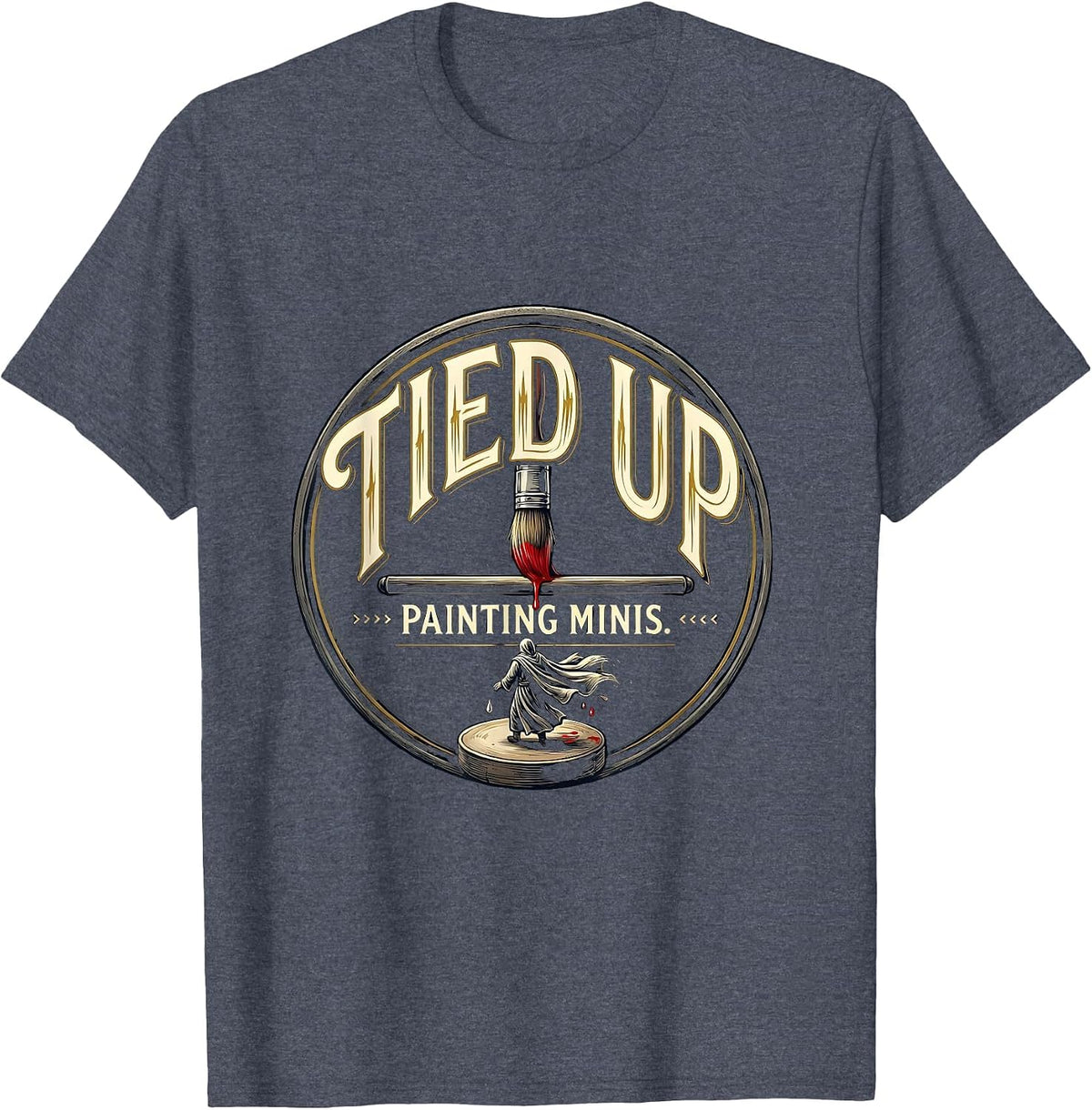 Tied Up Painting Minis Funny Artist Humor Miniature Painter T-Shirt - Heather Blue