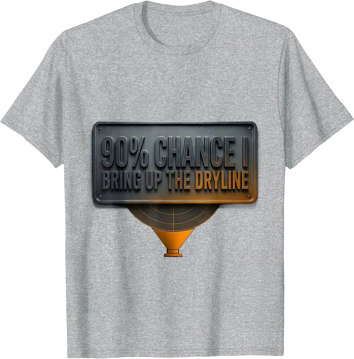 Men's 90% Chance I Bring Up The Dryline Funny Storm Chaser T-Shirt - Heather Grey