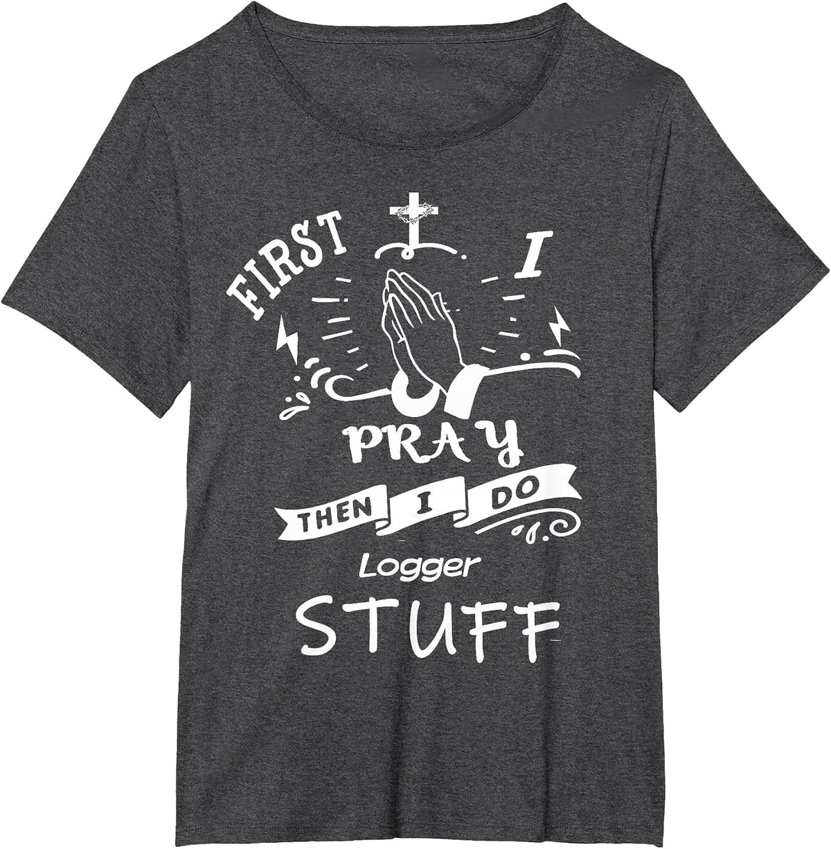 Inspirational Prayer Quote for Logger I Pray T-Shirt - Dark Heather Grey