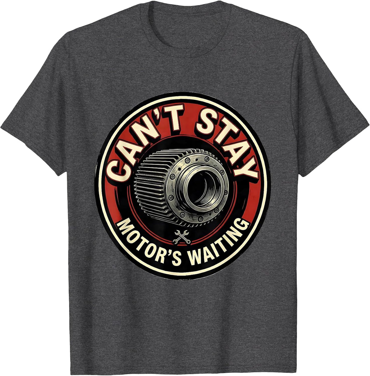 Can't Stay, Motor's Waiting Funny Mechanic Gift T-Shirt - Dark Heather Grey