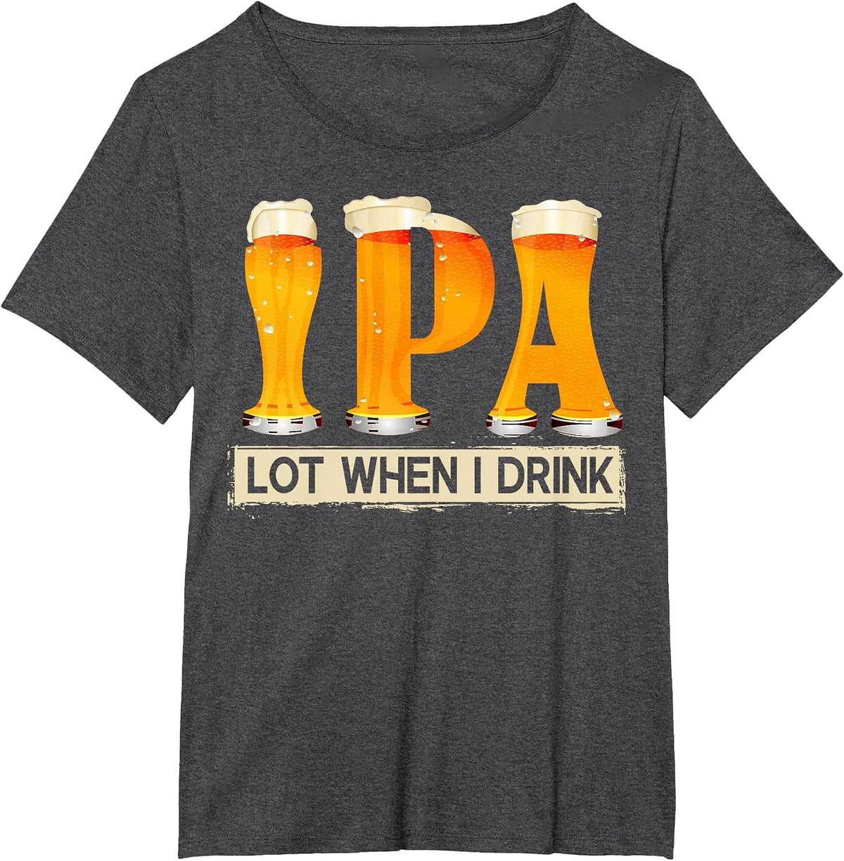 IPA Lot When I Drink Funny for Beer Lovers T-Shirt - Dark Heather Grey