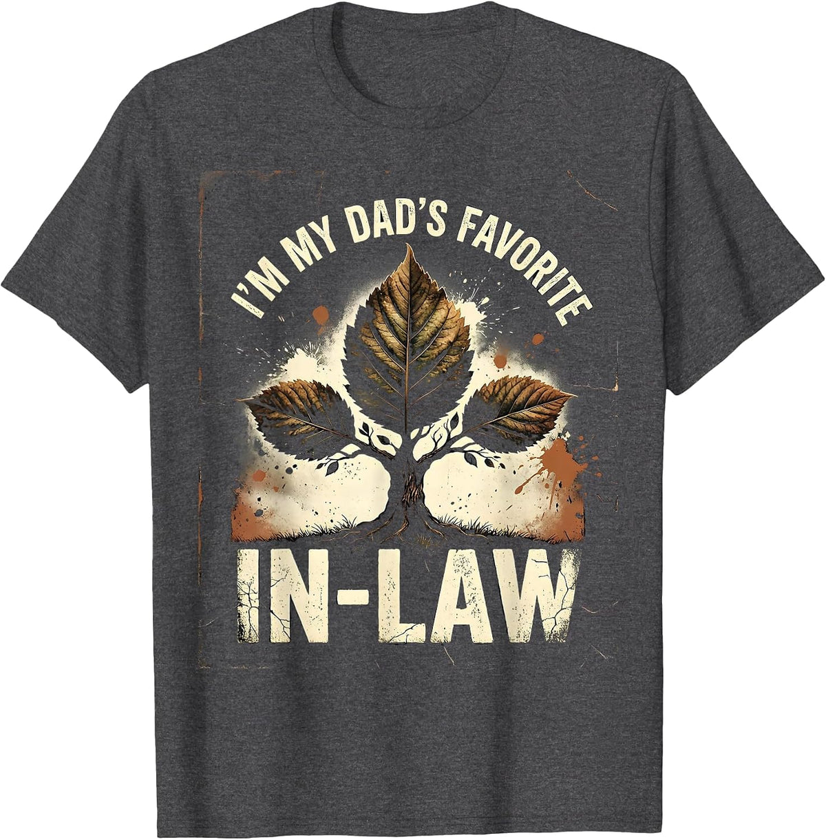 I'm My Dad's Favorite In-Law Funny Family Humor Dad Gift T-Shirt - Dark Heather Grey