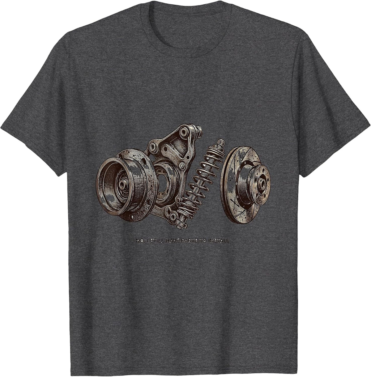 No I Still Have Parts To Install Funny Car Guy Mechanic T-Shirt - Dark Heather Grey