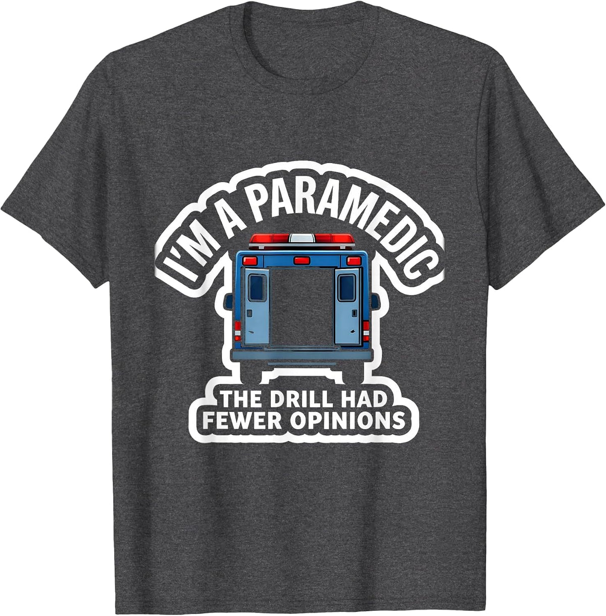 I'm A Paramedic—The Drill Had Fewer Opinions Funny T-Shirt - Dark Heather Grey
