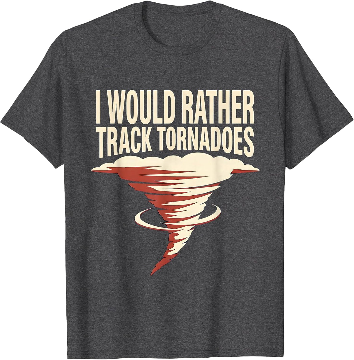Men's I Would Rather Track Tornadoes Funny Meteorology Storm T-Shirt - Dark Heather Grey