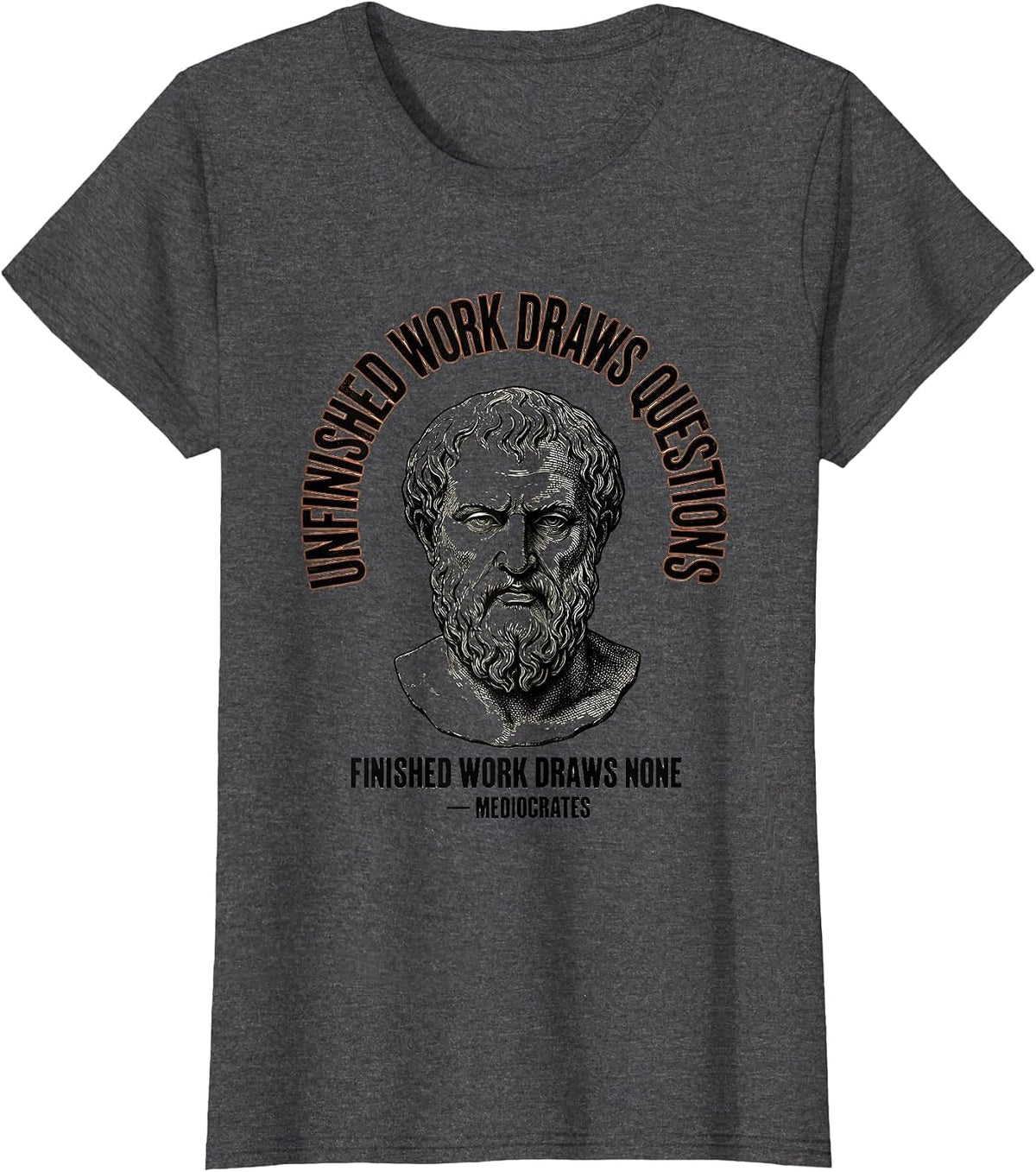 Women's Unfinished Work Draws Questions Funny Mediocrates Philosophy T-Shirt - Dark Heather Grey