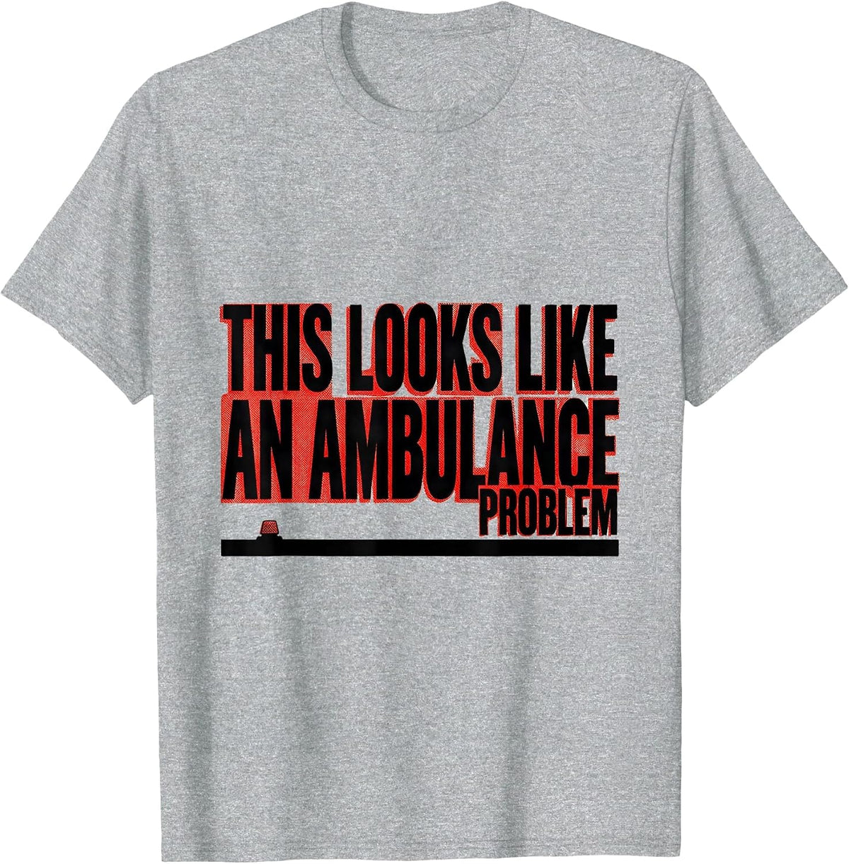 Men's This Looks Like An Ambulance Problem Funny EMT Paramedic T-Shirt - Heather Grey