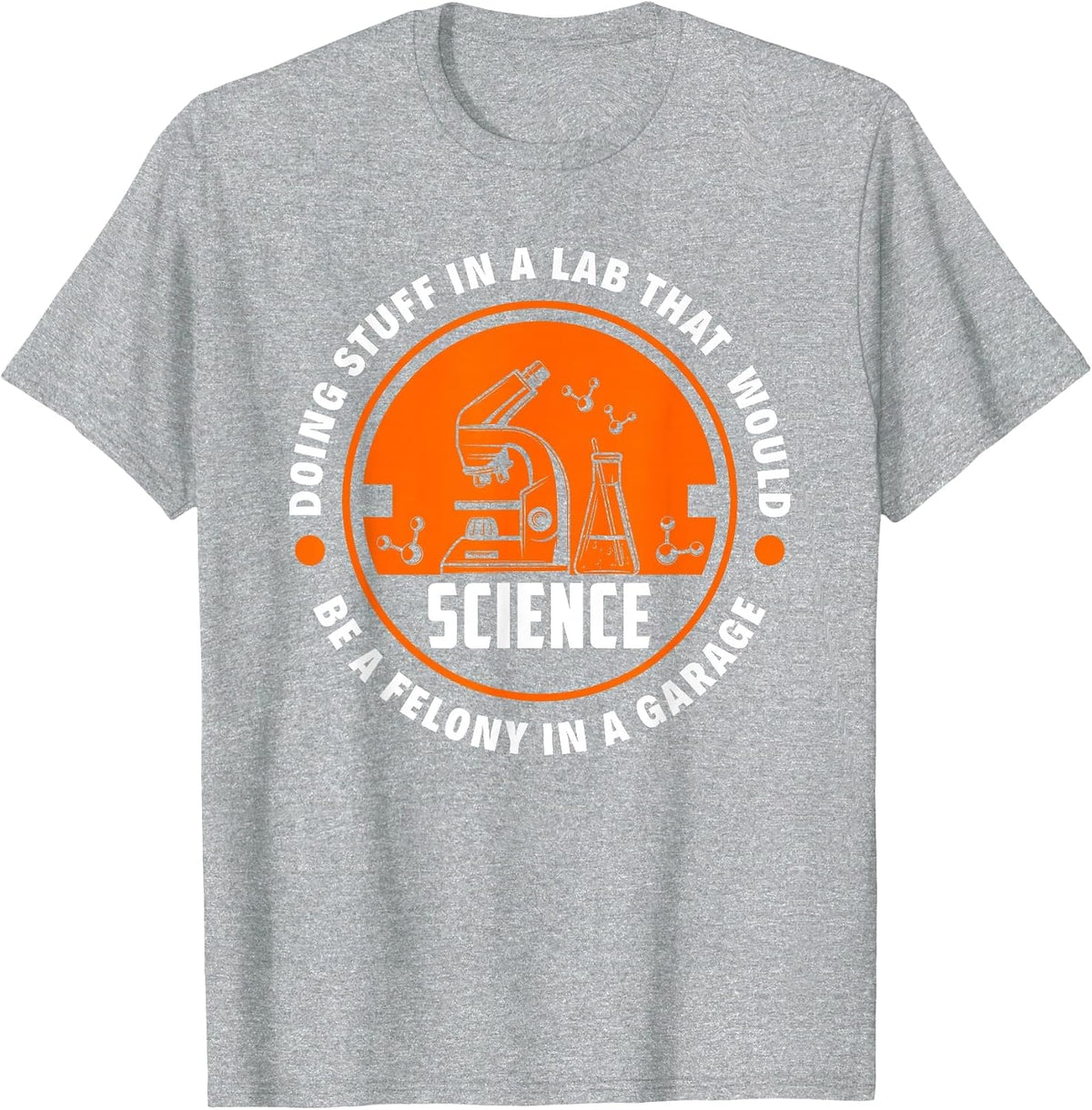 Science Doing Stuff Lab that Would Be A Felony in A Garage T-Shirt - Heather Grey