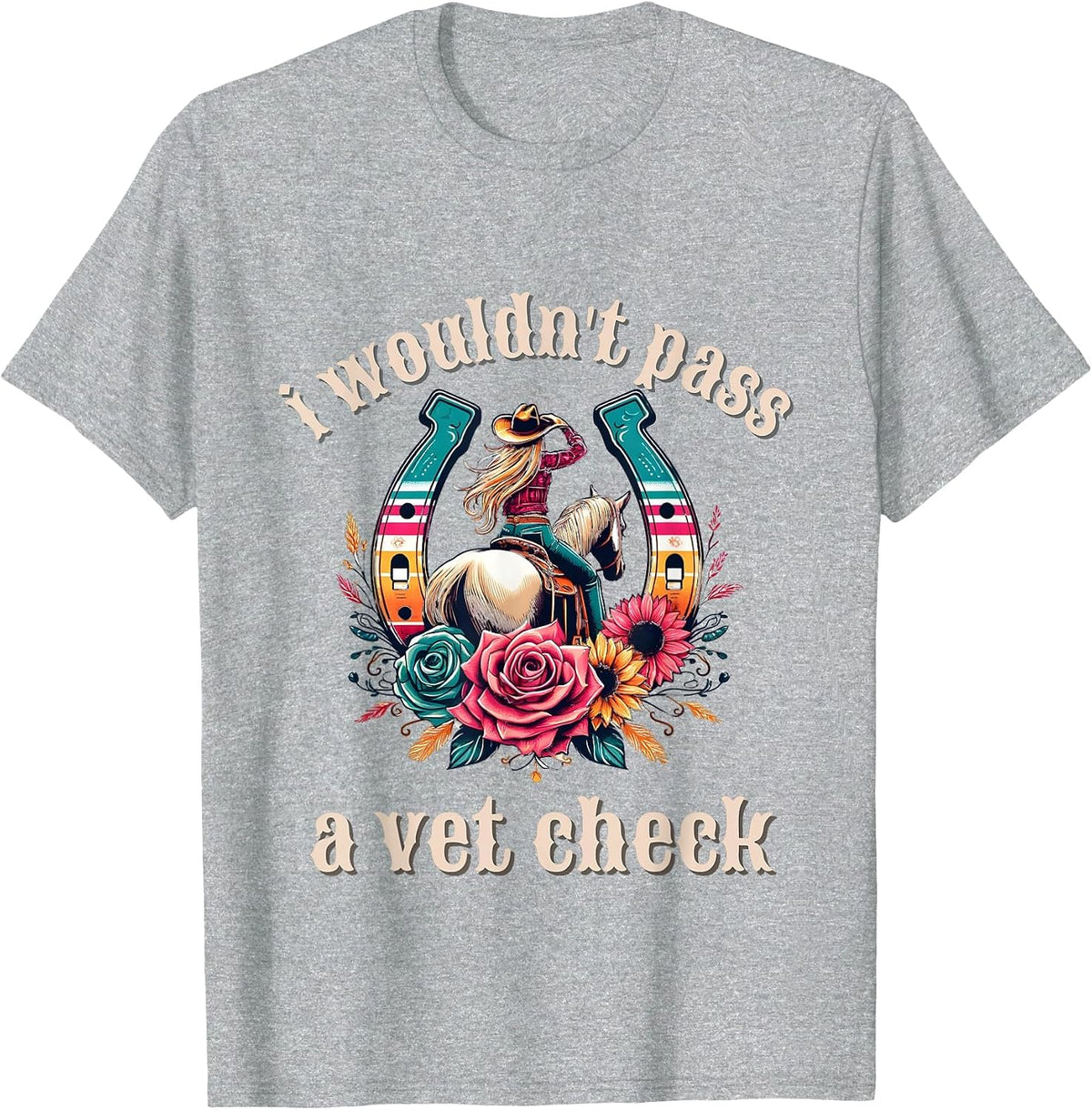 I Wouldn't Pass a Vet Check Cowgirl T-Shirt - Heather Grey