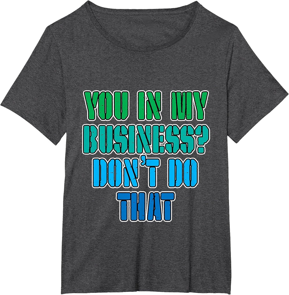 You in My Business, Don't Do that - T-Shirt - Dark Heather Grey