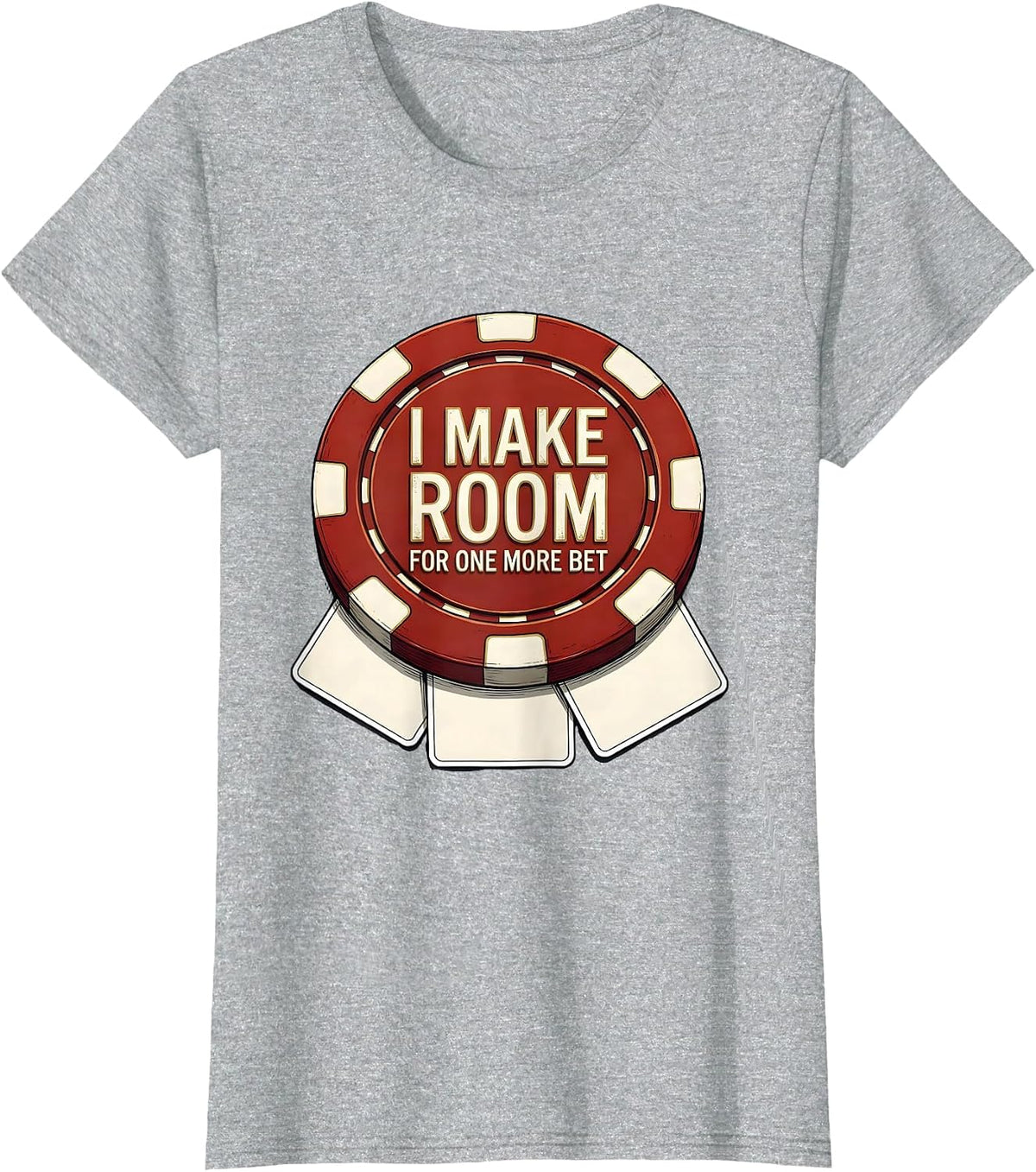 I Make Room For One More Bet Funny Gambling Poker Player T-Shirt - Heather Grey