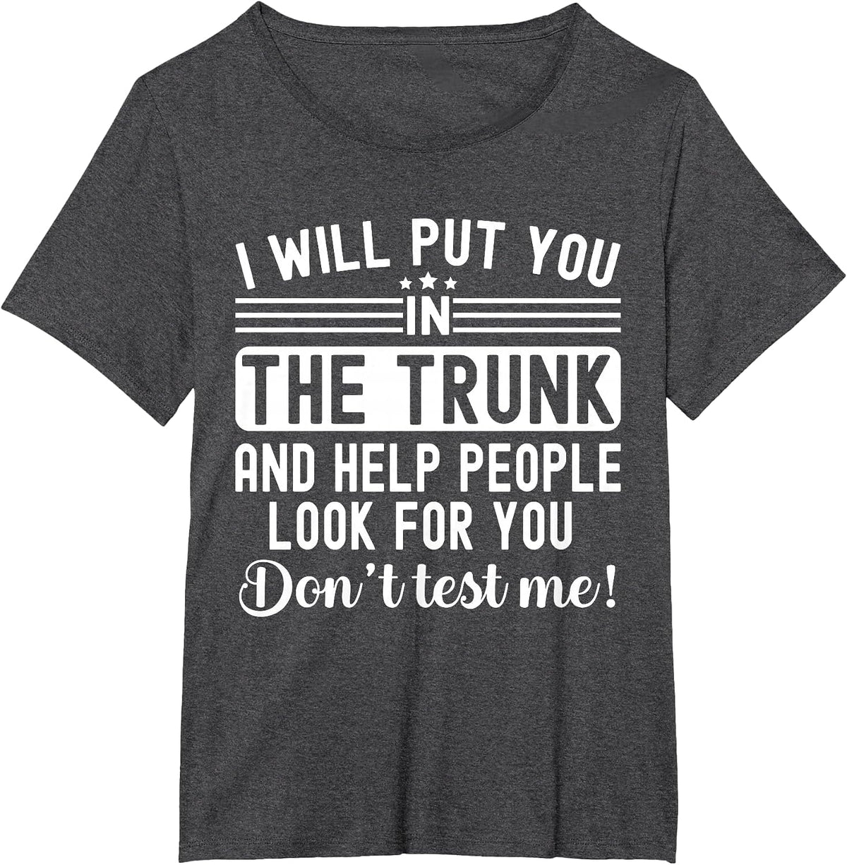 I Will Put You in The Trunk and Help People Funny Saying T-Shirt - Dark Heather Grey