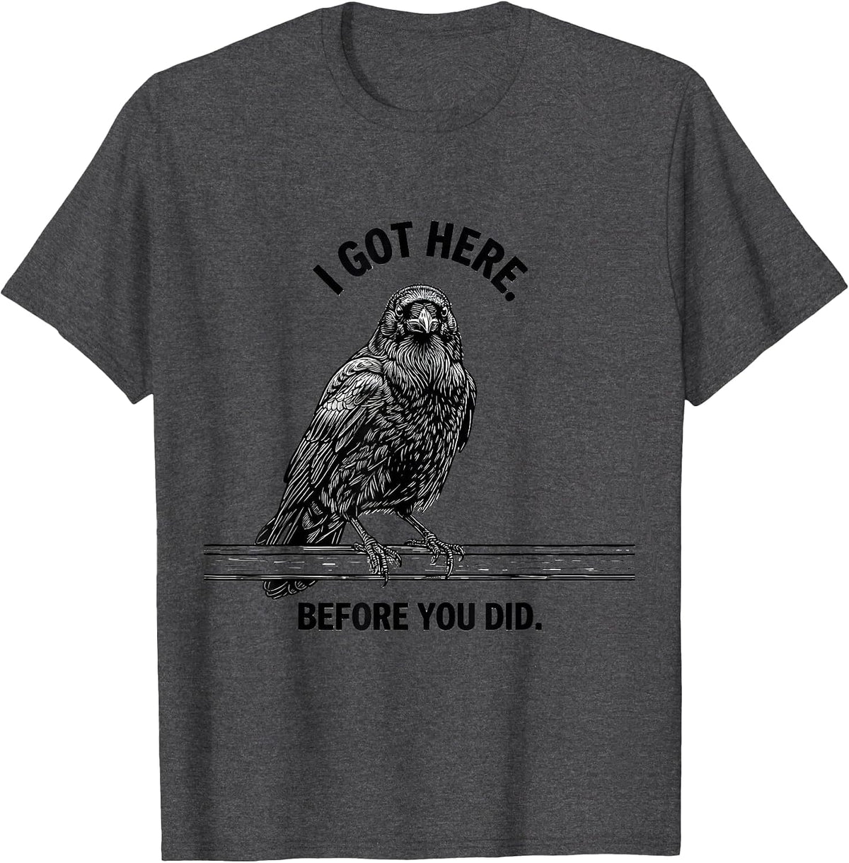 Men's I Got Here Before You Did Dark Humor Gothic Crow Bird Lover T-Shirt - Dark Heather Grey
