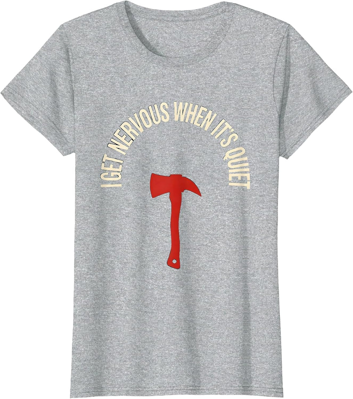 Women's I Get Nervous When It's Quiet Funny Firefighter Axe Humor T-Shirt - Heather Grey
