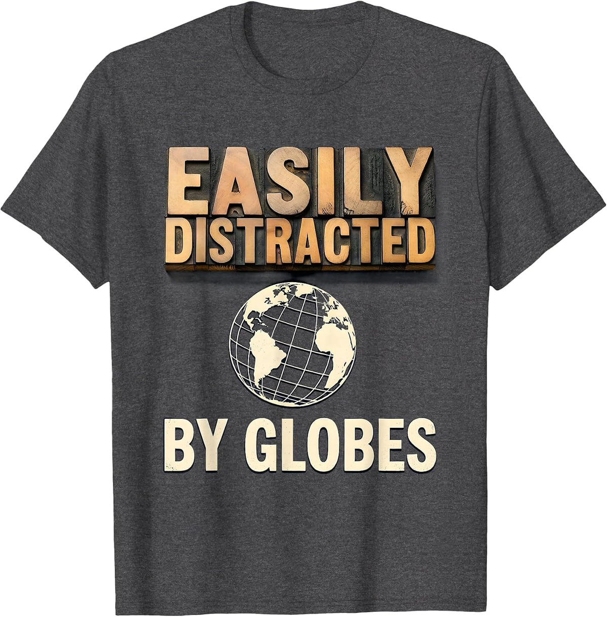 Easily Distracted By Globes Funny Geography Teacher T-Shirt - Dark Heather Grey