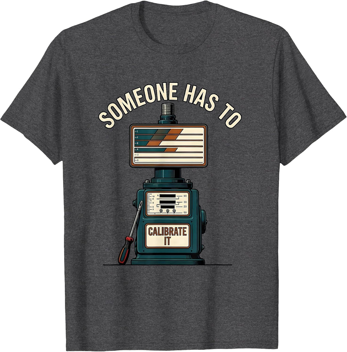 Someone Has To Calibrate It Funny Lab Tech Scientist Humor T-Shirt - Dark Heather Grey