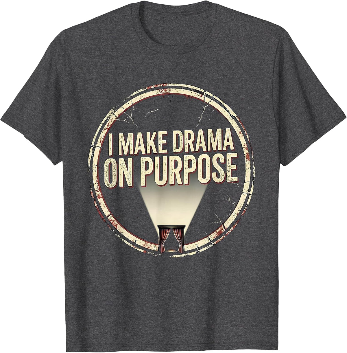 I Make Drama On Purpose Distressed Funny Theatre Kid Musical T-Shirt - Dark Heather Grey