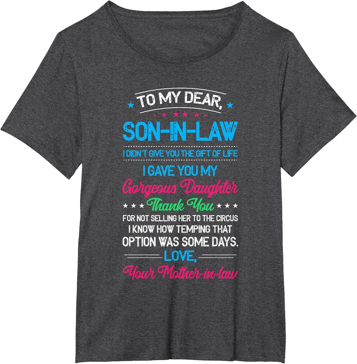 to My Dear Son in Law, I Didn't Give You The of Life T-Shirt - Dark Heather Grey