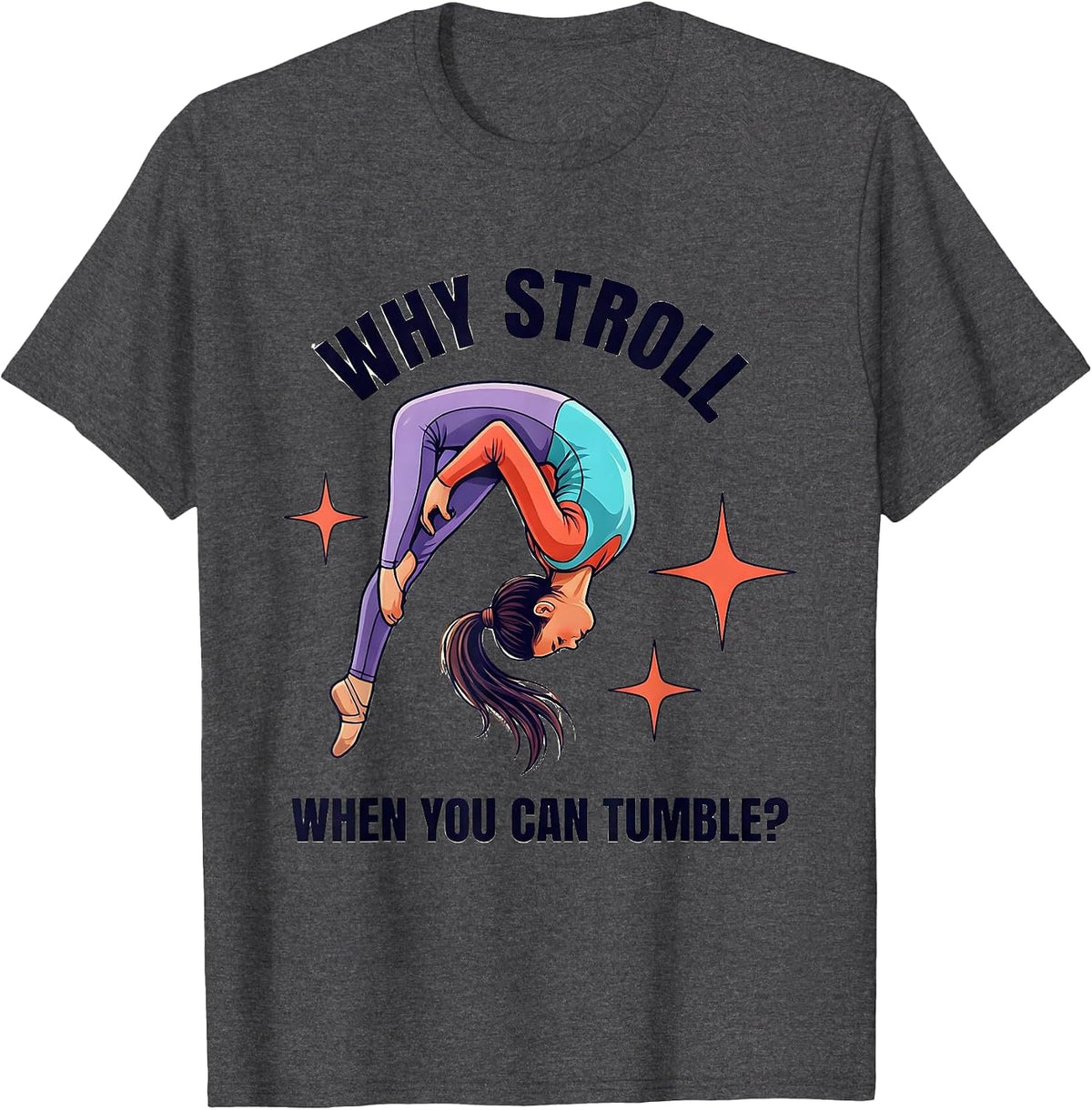 Why Stroll When You Can Tumble Playful Gymnast Gift T-Shirt - Dark Heather Grey