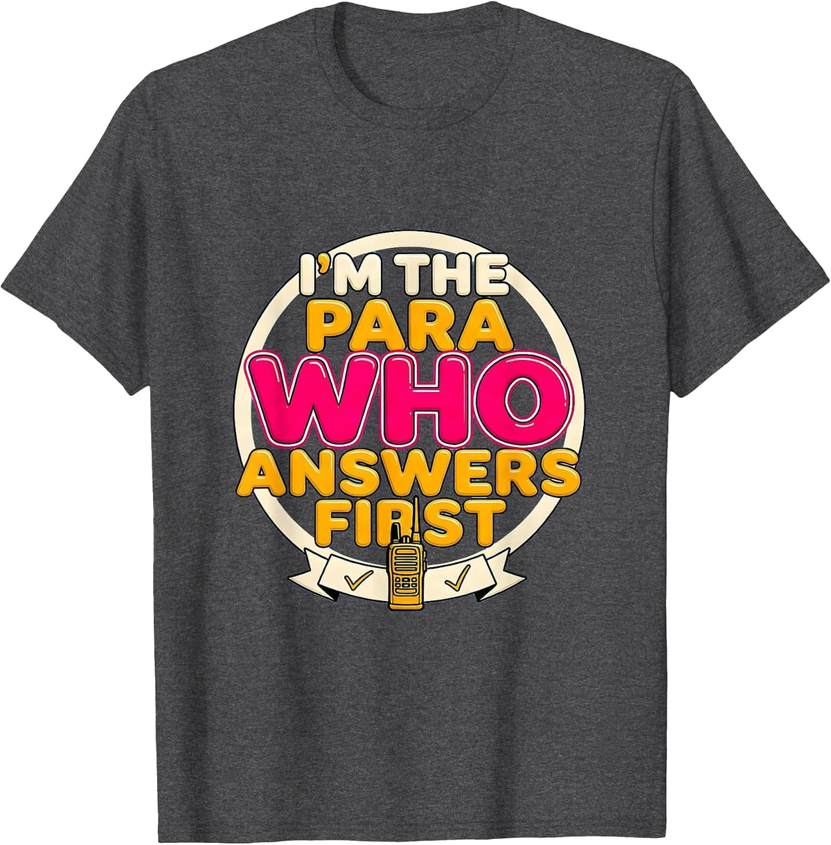 I'm The Para Who Answers First Funny Paraprofessional Para T-Shirt - Dark Heather Grey