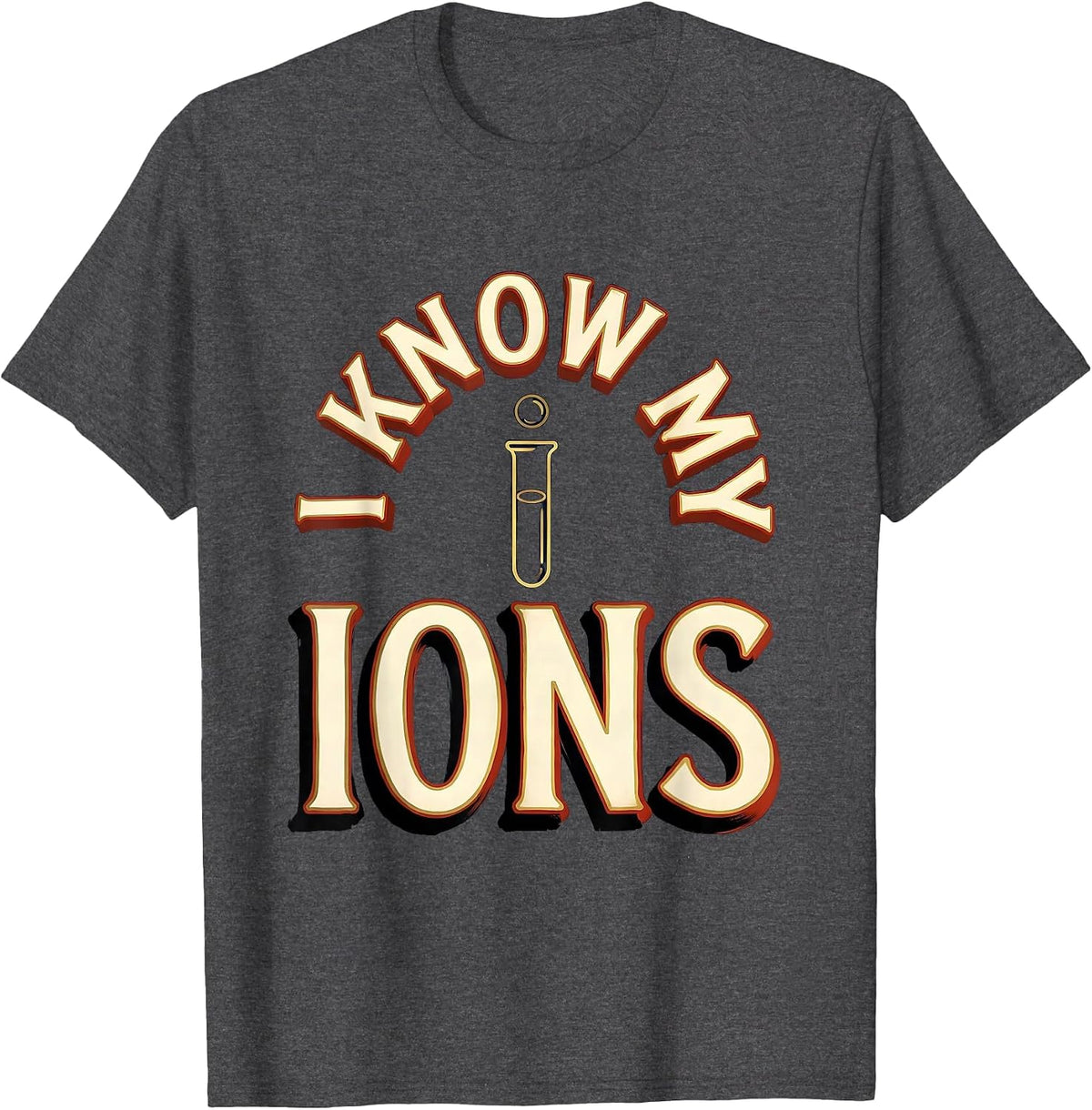 I Know My Ions Funny Chemistry Nerd Science Teacher Gift T-Shirt - Dark Heather Grey