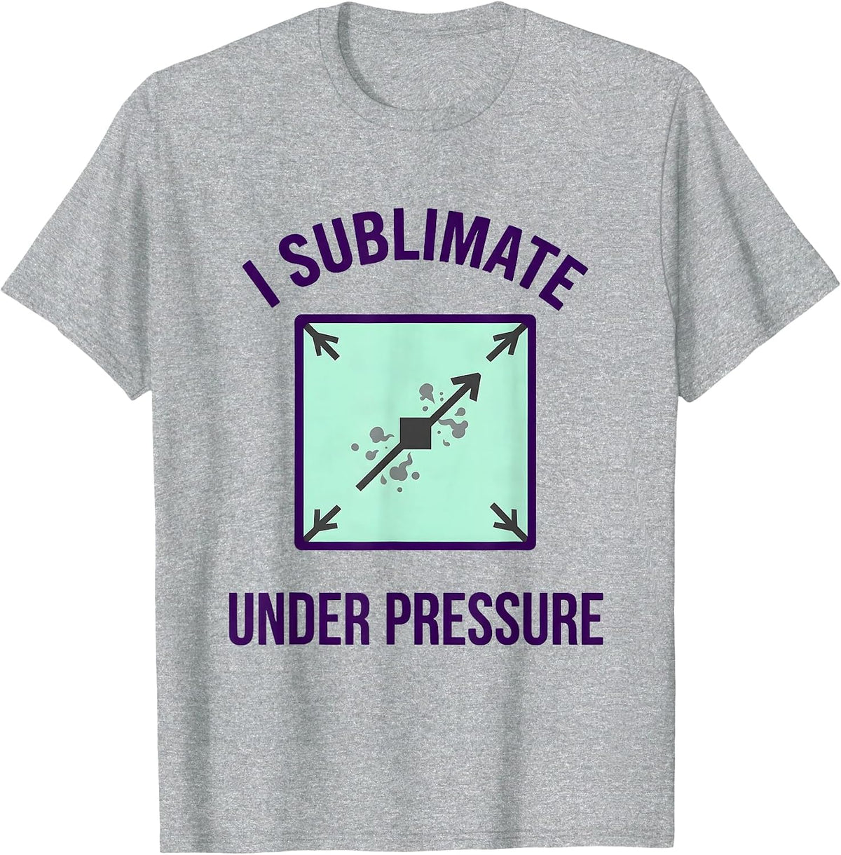 Men's I Sublimate Under Pressure Funny Science Chemistry Pun Gift T-Shirt - Heather Grey