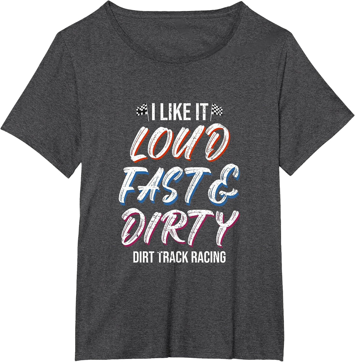 Loud Fast Dirty Dirt - Dirt Track Racing T-Shirt - Dark Heather Grey