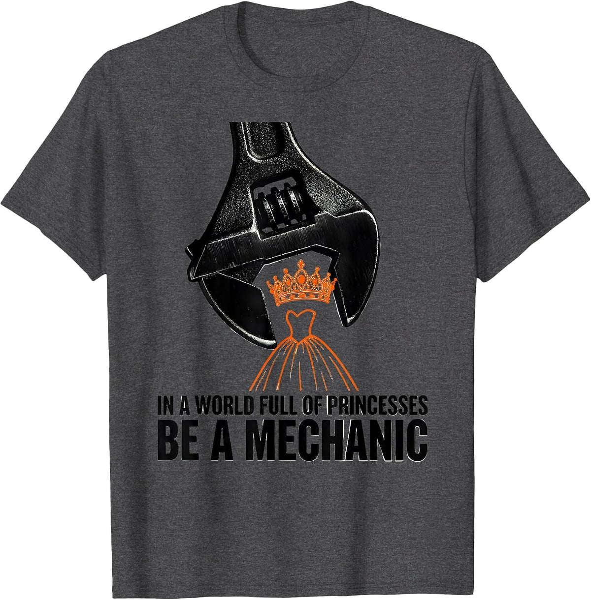 In A World Full Of Princesses, Be A Mechanic Funny T-Shirt - Dark Heather Grey