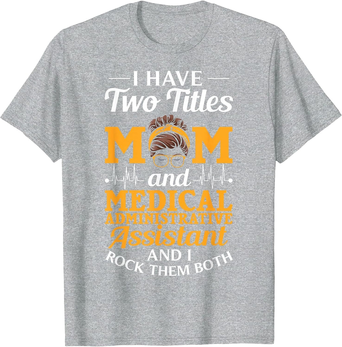 I Have Two Titles Mom and Medical Administrative Assistant T-Shirt - Heather Grey