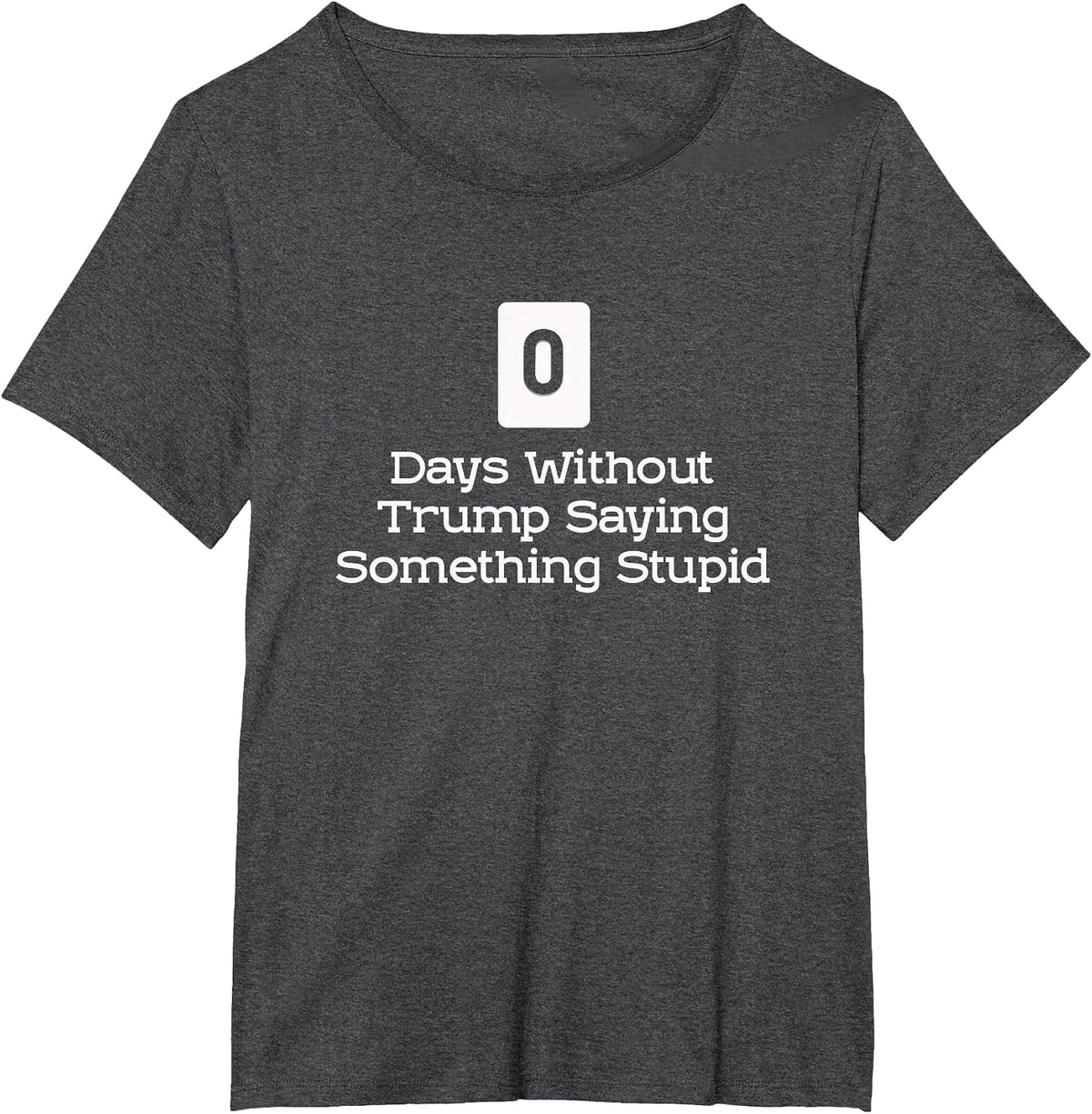 0 Days Without Trump Saying Something Stupid T-Shirt T-Shirt - Dark Heather Grey