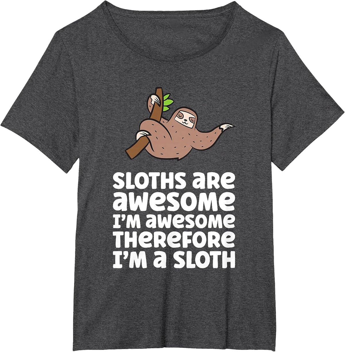 Sloths are Awesome. I'm Awesome Therefore I am a Sloth T-Shirt - Dark Heather Grey
