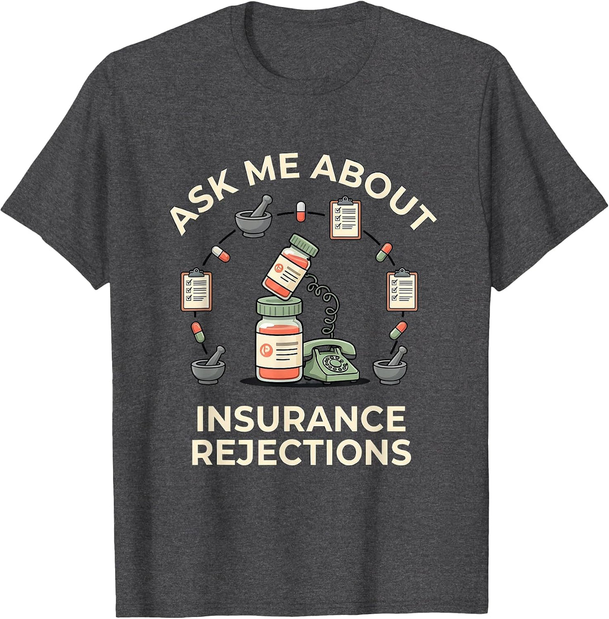 Ask Me About Insurance Rejections Funny Pharmacy Tech Humor T-Shirt - Dark Heather Grey