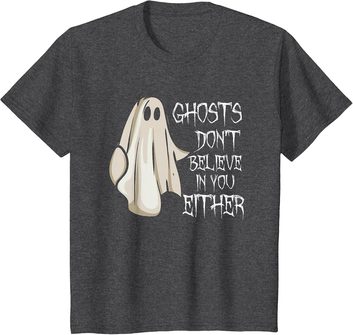 Ghosts Don't Believe in You Either Paranormal Ghost Hunting T-Shirt - Dark Heather Grey